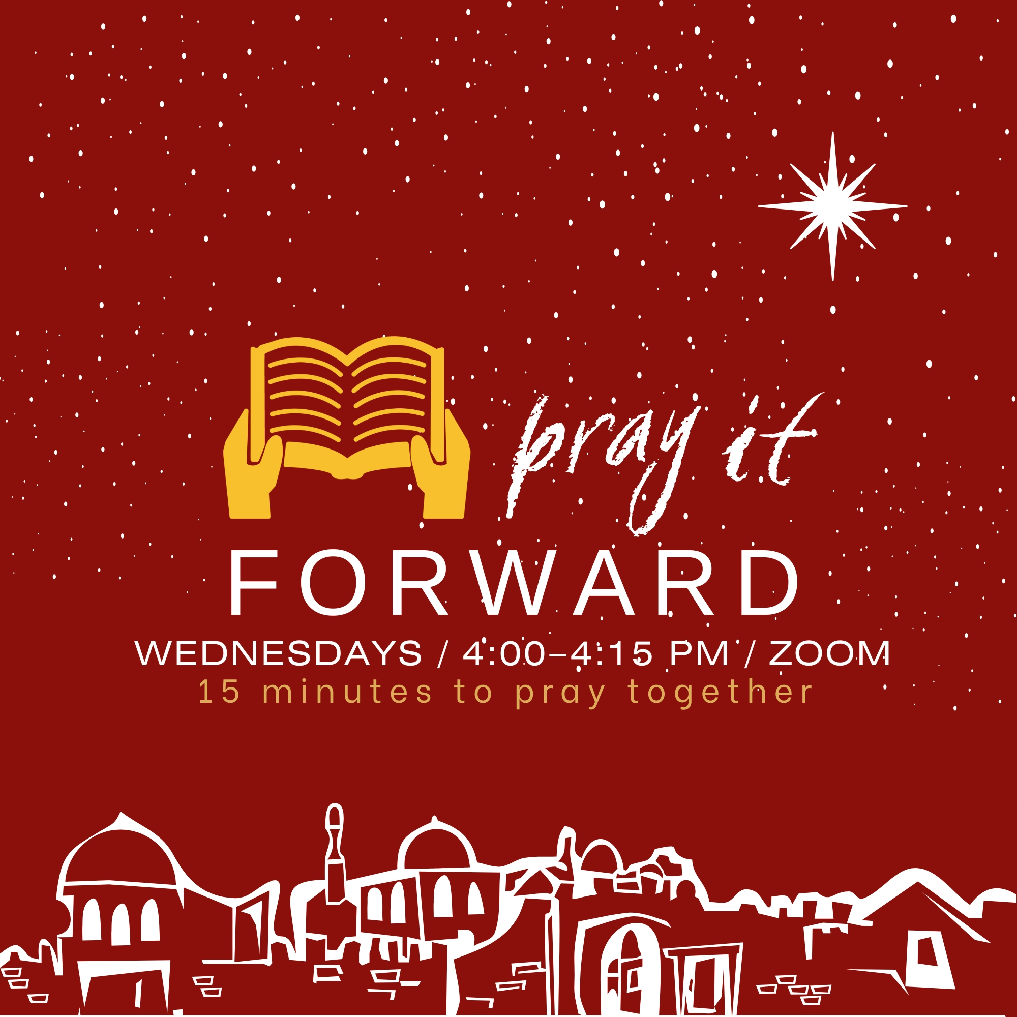 Pray It Forward. Wednesday. 4:00–4:15pm. Zoom. 15 minutes to pray together.